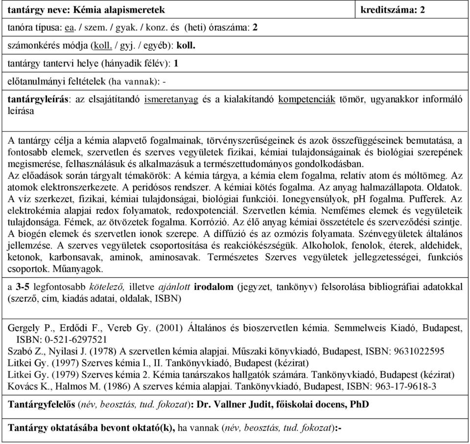 tantárgy célja a kémia alapvető fogalmainak, törvényszerűségeinek és azok összefüggéseinek bemutatása, a fontosabb elemek, szervetlen és szerves vegyületek fizikai, kémiai tulajdonságainak és