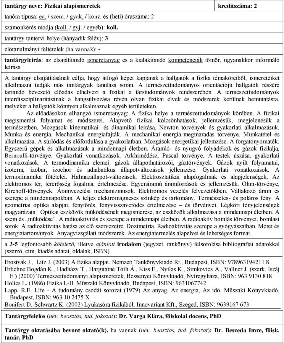 tantárgy elsajátításának célja, hogy átfogó képet kapjanak a hallgatók a fizika témaköreiből, ismereteiket alkalmazni tudják más tantárgyak tanulása során.