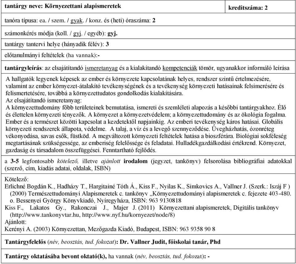 ember környezet-átalakító tevékenységének és a tevékenység környezeti hatásainak felsimerésére és felismertetésére, továbbá a környezettudatos gondolkodás kialakítására.