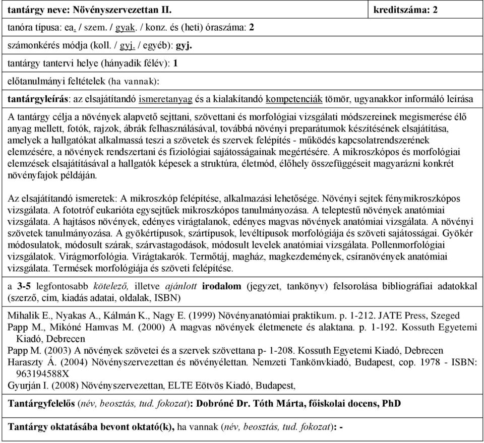 anyag mellett, fotók, rajzok, ábrák felhasználásával, továbbá növényi preparátumok készítésének elsajátítása, amelyek a hallgatókat alkalmassá teszi a szövetek és szervek felépítés - működés