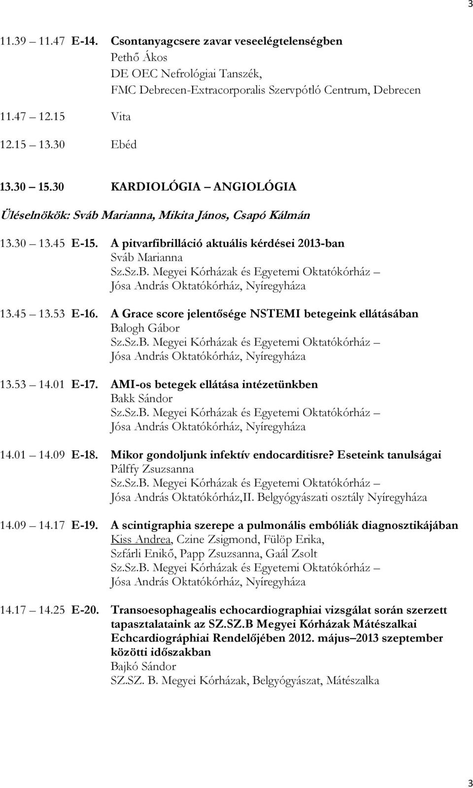 Megyei Kórházak és Egyetemi Oktatókórház Jósa András Oktatókórház, Nyíregyháza 13.45 13.53 E-16. A Grace score jelentősége NSTEMI betegeink ellátásában Ba