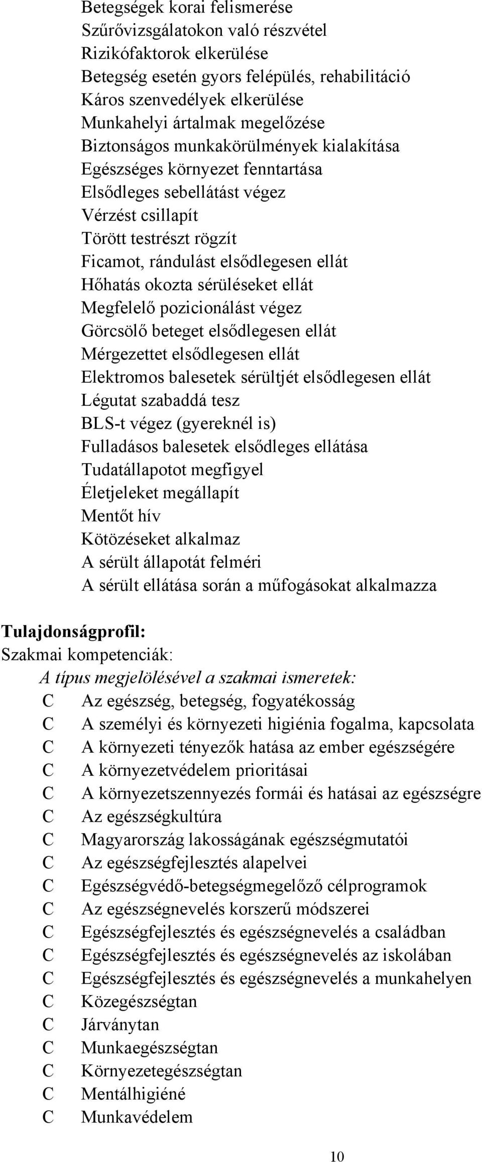 sérüléseket ellát Megfelelő pozicionálást végez Görcsölő beteget elsődlegesen ellát Mérgezettet elsődlegesen ellát Elektromos balesetek sérültjét elsődlegesen ellát Légutat szabaddá tesz BLS-t végez