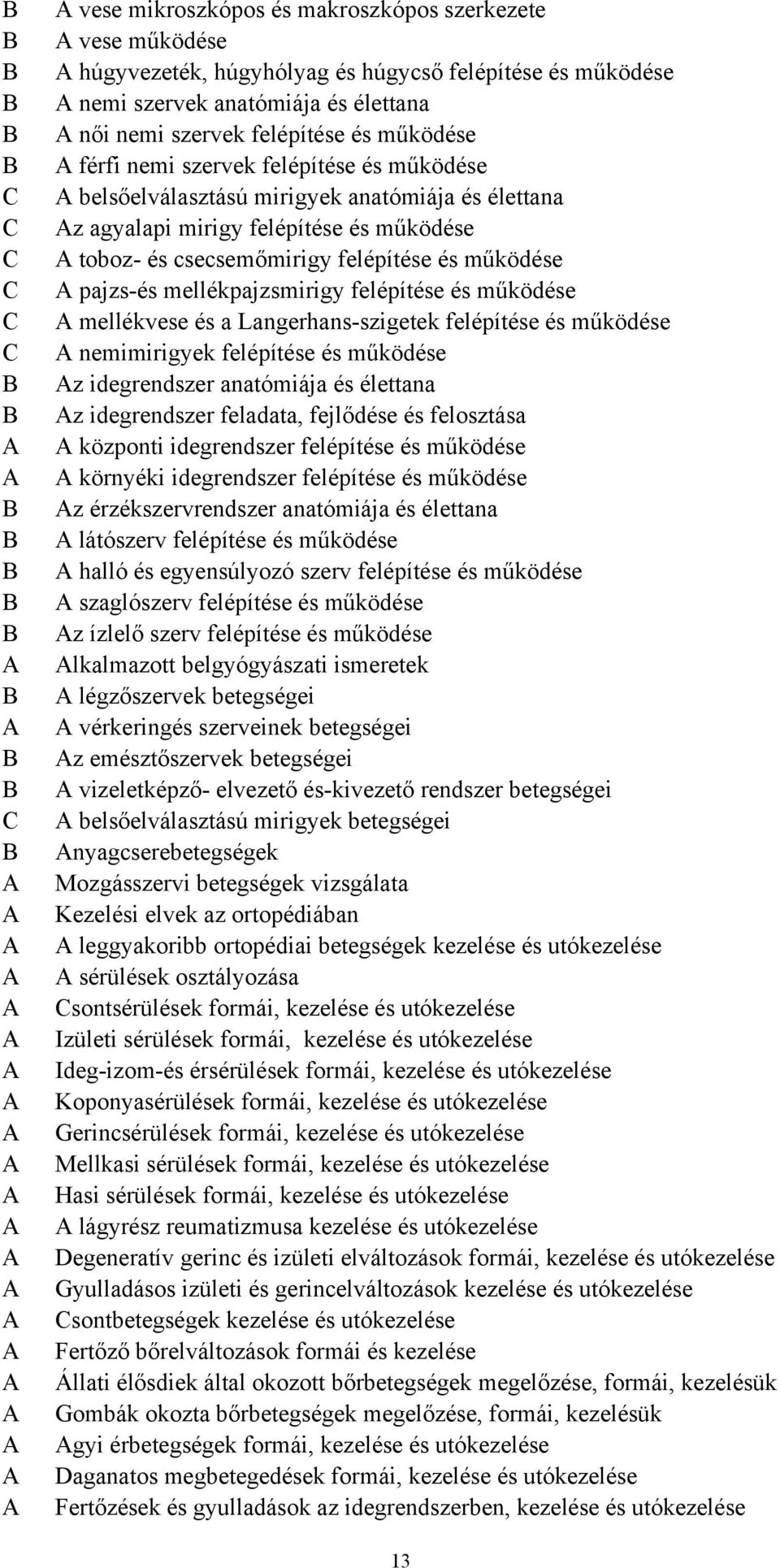 Az agyalapi mirigy felépítése és működése A toboz- és csecsemőmirigy felépítése és működése A pajzs-és mellékpajzsmirigy felépítése és működése A mellékvese és a Langerhans-szigetek felépítése és