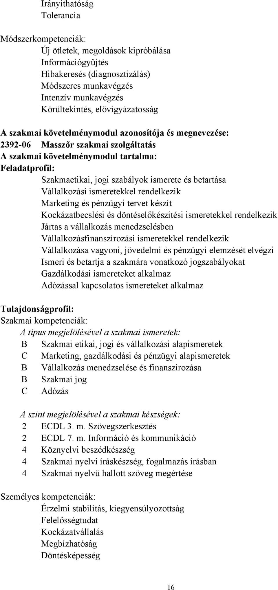 és betartása Vállalkozási ismeretekkel rendelkezik Marketing és pénzügyi tervet készít Kockázatbecslési és döntéselőkészítési ismeretekkel rendelkezik Jártas a vállalkozás menedzselésben