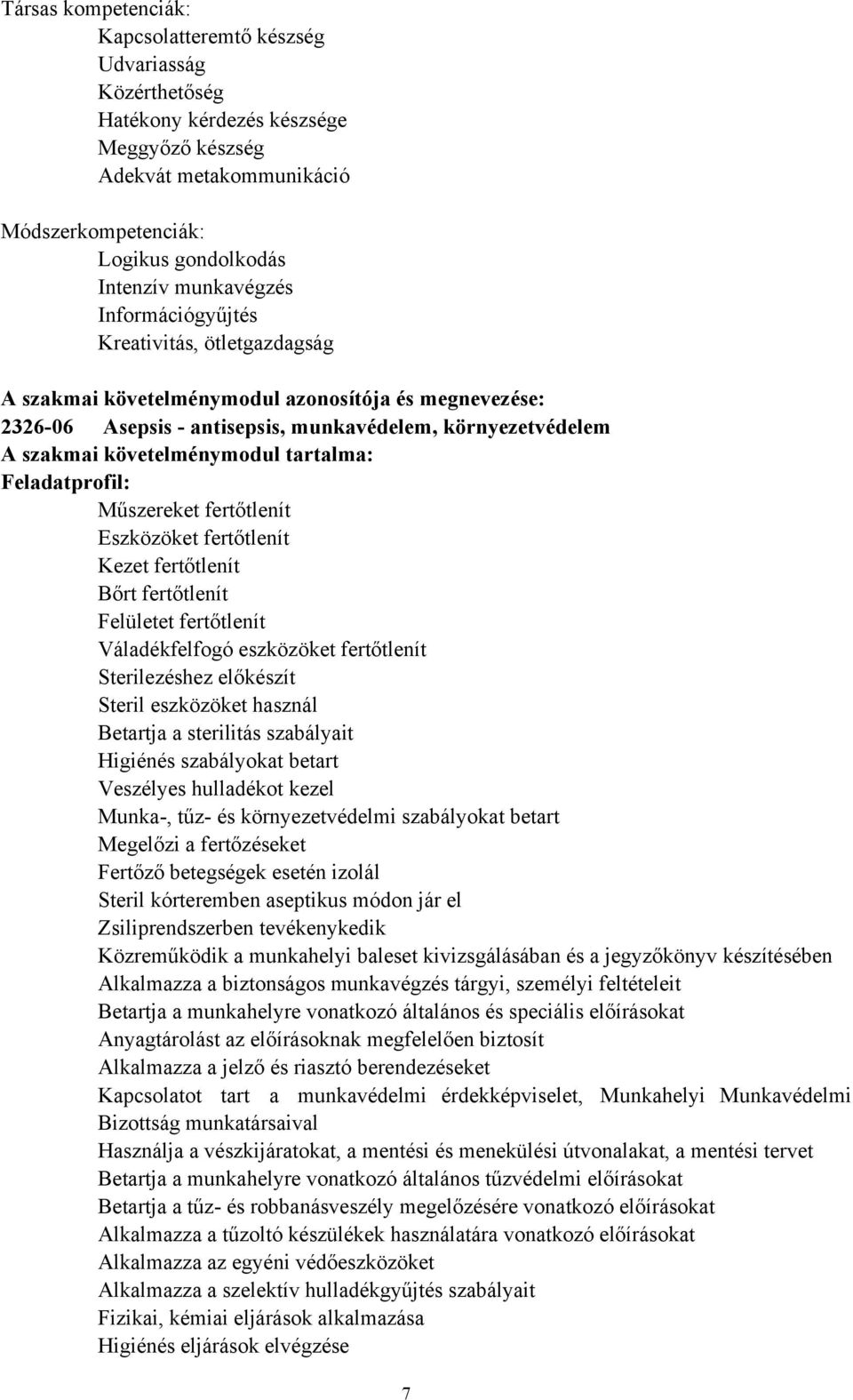 követelménymodul tartalma: Feladatprofil: Műszereket fertőtlenít Eszközöket fertőtlenít Kezet fertőtlenít Bőrt fertőtlenít Felületet fertőtlenít Váladékfelfogó eszközöket fertőtlenít Sterilezéshez