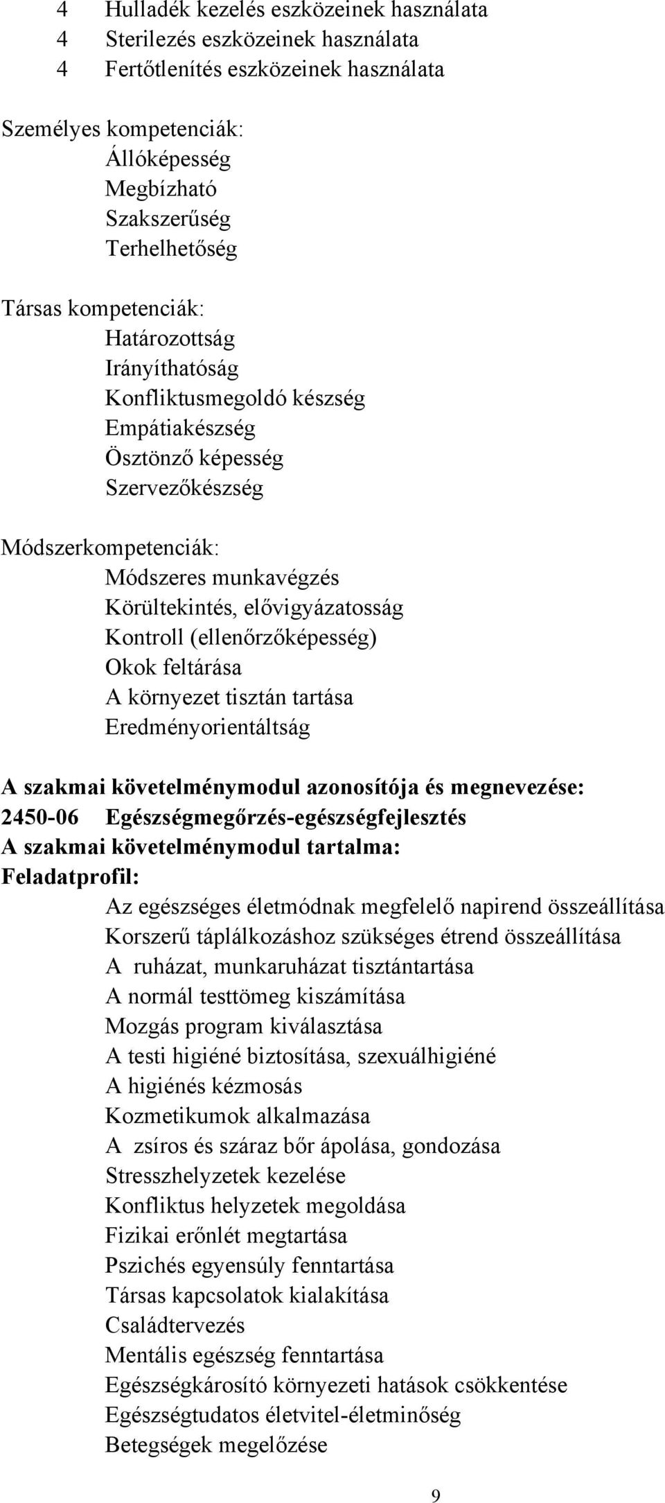 Kontroll (ellenőrzőképesség) Okok feltárása A környezet tisztán tartása Eredményorientáltság A szakmai követelménymodul azonosítója és megnevezése: 2450-06 Egészségmegőrzés-egészségfejlesztés A