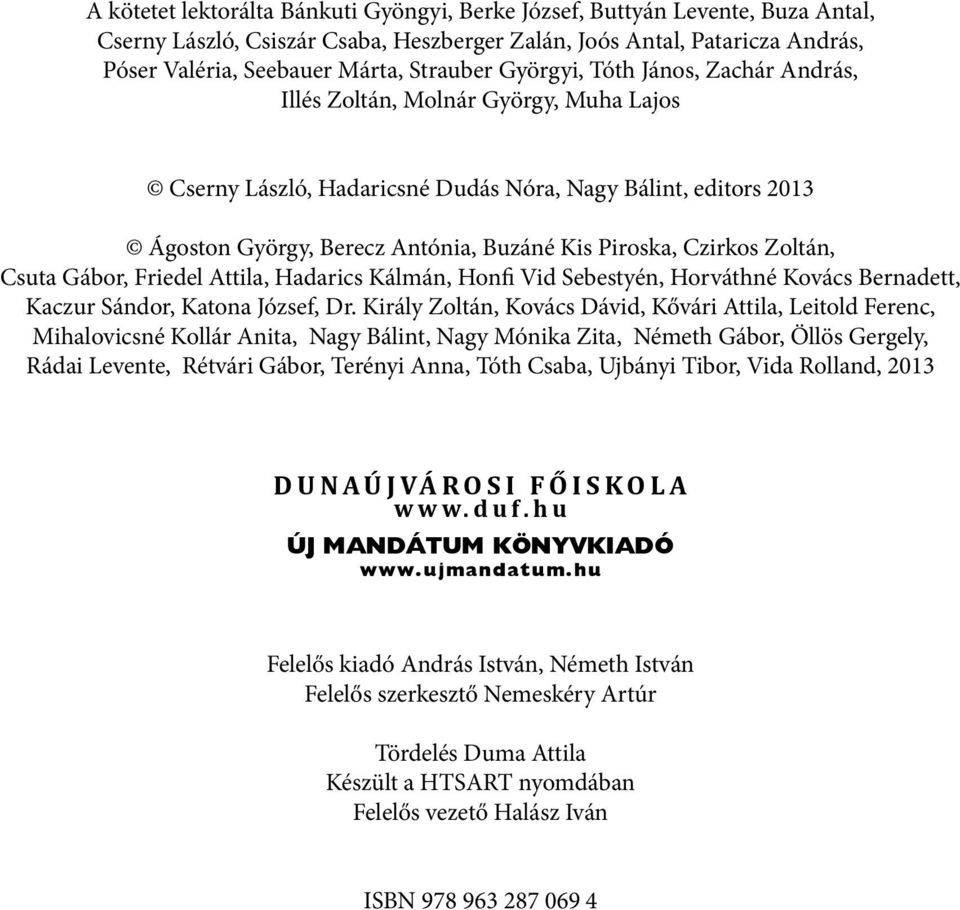 Zoltán, Csuta Gábor, Friedel Attila, Hadarics Kálmán, Honfi Vid Sebestyén, Horváthné Kovács Bernadett, Kaczur Sándor, Katona József, Dr.