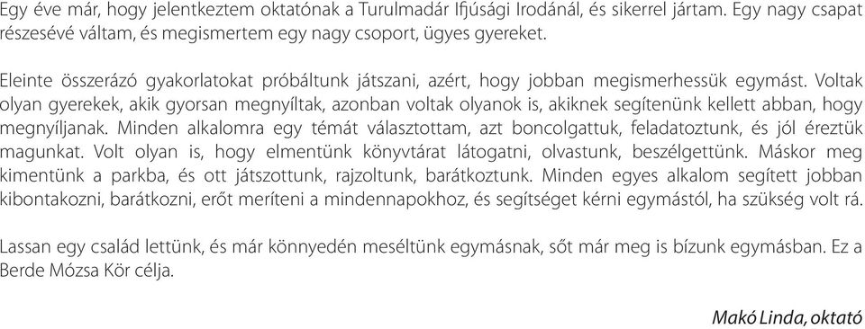 Voltak olyan gyerekek, akik gyorsan megnyíltak, azonban voltak olyanok is, akiknek segítenünk kellett abban, hogy megnyíljanak.