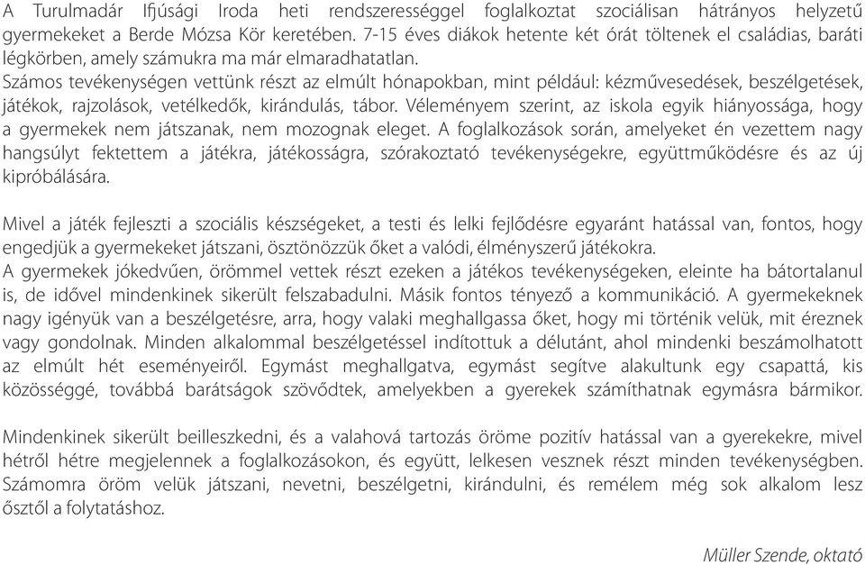 Számos tevékenységen vettünk részt az elmúlt hónapokban, mint például: kézművesedések, beszélgetések, játékok, rajzolások, vetélkedők, kirándulás, tábor.