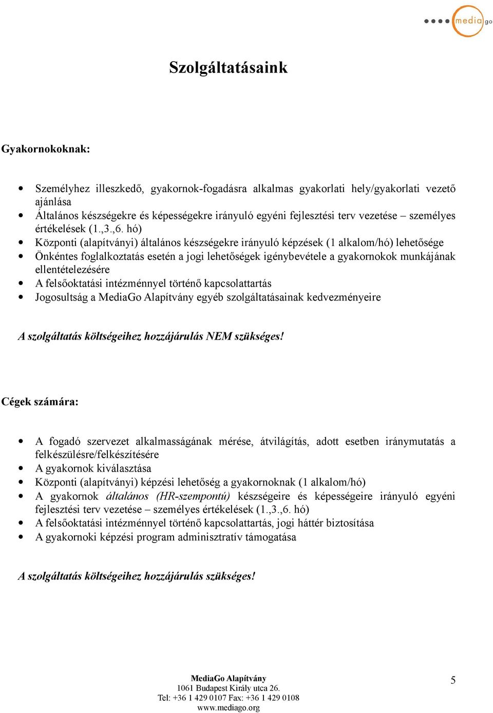 hó) Központi (alapítványi) általános készségekre irányuló képzések (1 alkalom/hó) lehetősége Önkéntes foglalkoztatás esetén a jogi lehetőségek igénybevétele a gyakornokok munkájának ellentételezésére