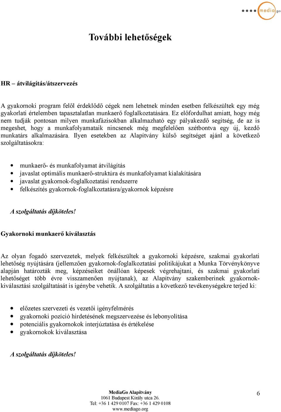 Ez előfordulhat amiatt, hogy még nem tudják pontosan milyen munkafázisokban alkalmazható egy pályakezdő segítség, de az is megeshet, hogy a munkafolyamataik nincsenek még megfelelően szétbontva egy