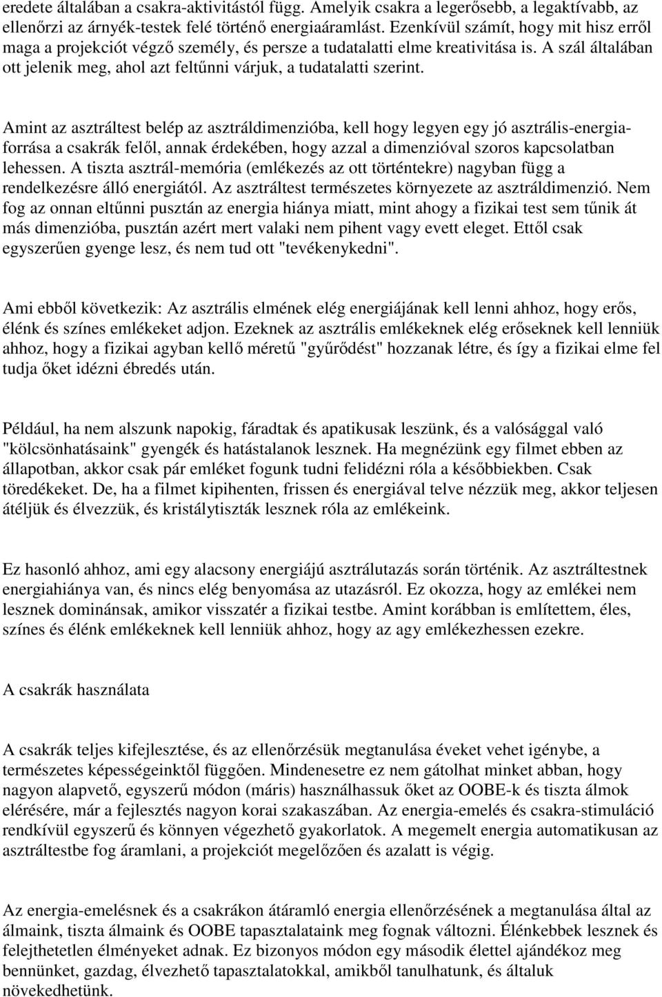 Amint az asztráltest belép az asztráldimenzióba, kell hogy legyen egy jó asztrális-energiaforrása a csakrák felıl, annak érdekében, hogy azzal a dimenzióval szoros kapcsolatban lehessen.
