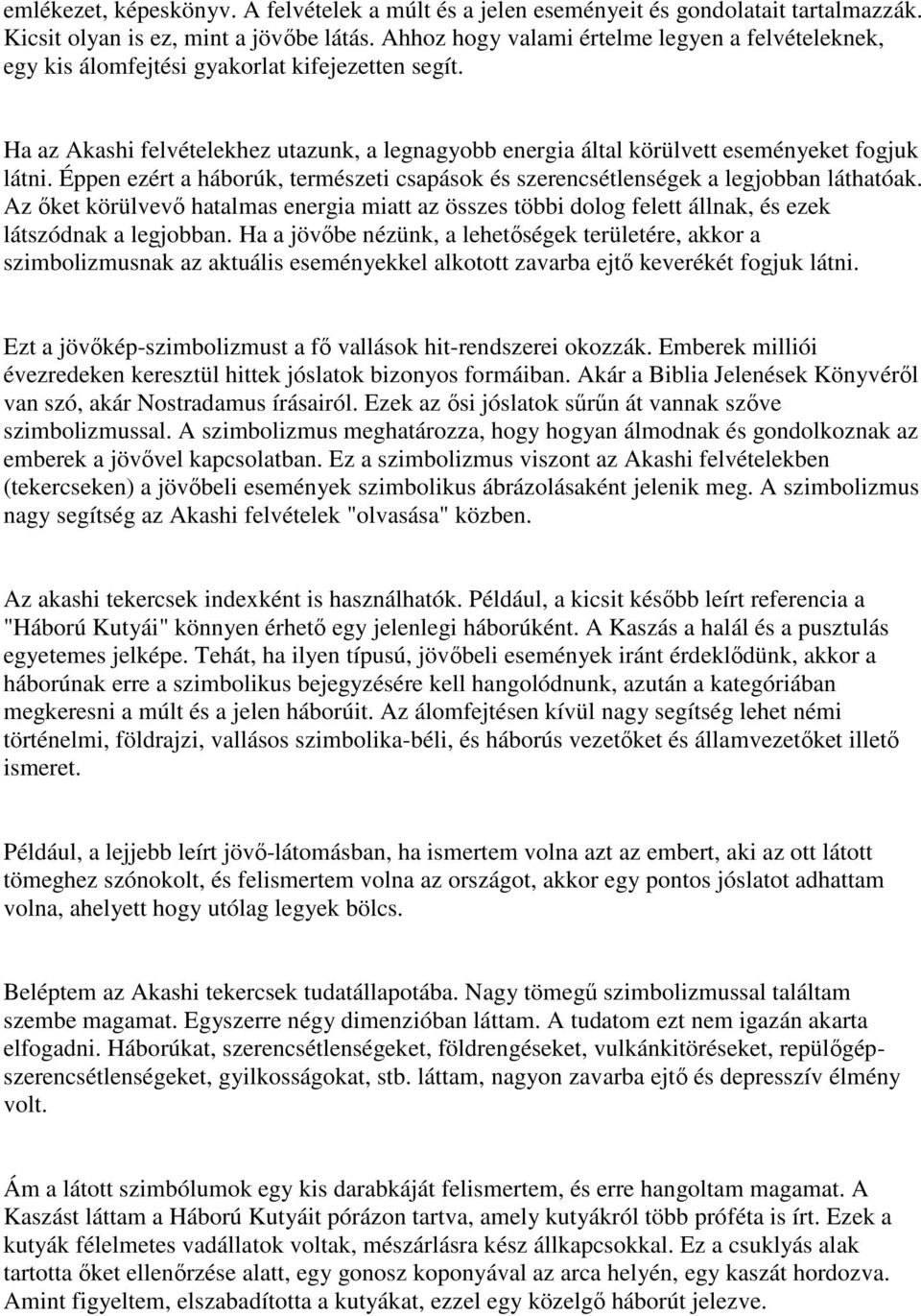 Éppen ezért a háborúk, természeti csapások és szerencsétlenségek a legjobban láthatóak. Az ıket körülvevı hatalmas energia miatt az összes többi dolog felett állnak, és ezek látszódnak a legjobban.