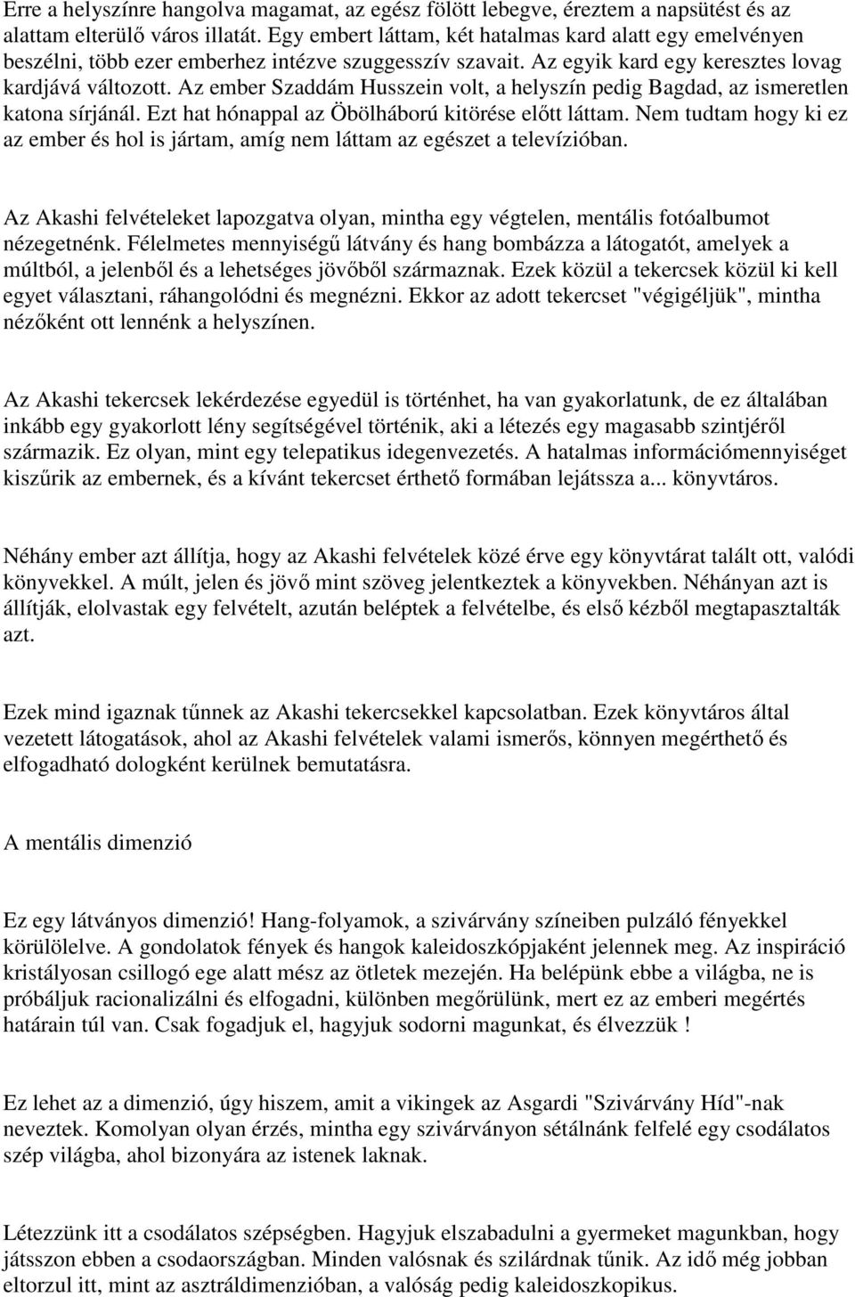 Az ember Szaddám Husszein volt, a helyszín pedig Bagdad, az ismeretlen katona sírjánál. Ezt hat hónappal az Öbölháború kitörése elıtt láttam.