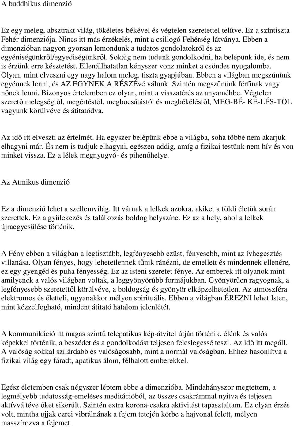 Ellenállhatatlan kényszer vonz minket a csöndes nyugalomba. Olyan, mint elveszni egy nagy halom meleg, tiszta gyapjúban. Ebben a világban megszőnünk egyénnek lenni, és AZ EGYNEK A RÉSZÉvé válunk.
