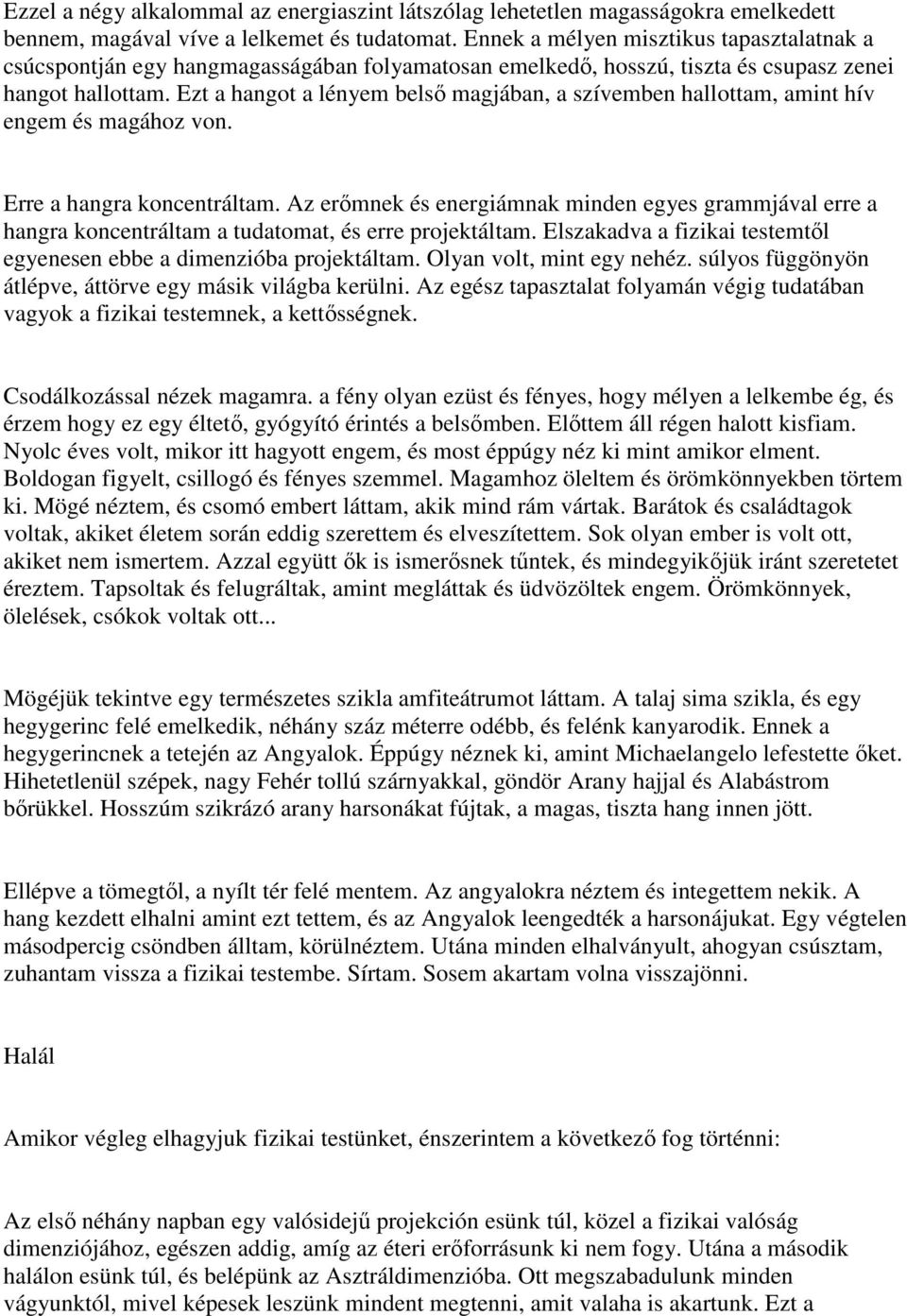 Ezt a hangot a lényem belsı magjában, a szívemben hallottam, amint hív engem és magához von. Erre a hangra koncentráltam.