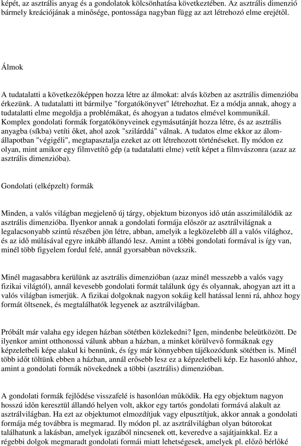 Ez a módja annak, ahogy a tudatalatti elme megoldja a problémákat, és ahogyan a tudatos elmével kommunikál.
