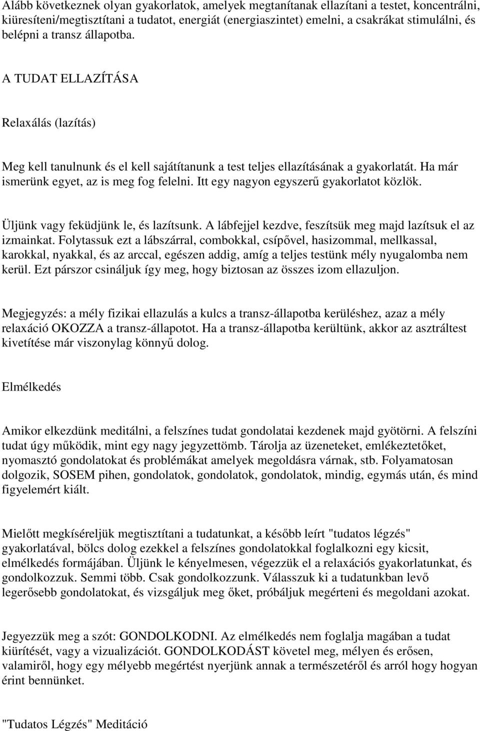 Itt egy nagyon egyszerő gyakorlatot közlök. Üljünk vagy feküdjünk le, és lazítsunk. A lábfejjel kezdve, feszítsük meg majd lazítsuk el az izmainkat.
