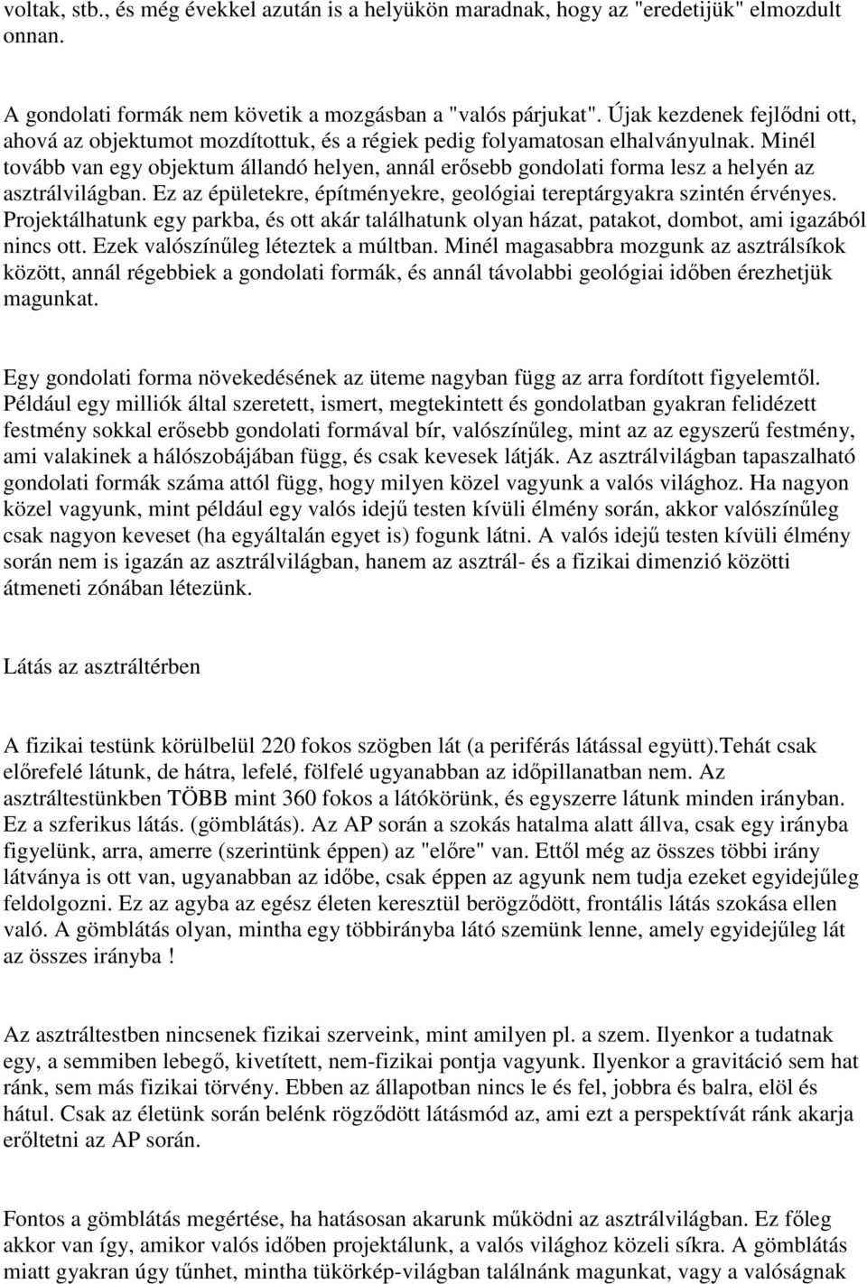 Minél tovább van egy objektum állandó helyen, annál erısebb gondolati forma lesz a helyén az asztrálvilágban. Ez az épületekre, építményekre, geológiai tereptárgyakra szintén érvényes.