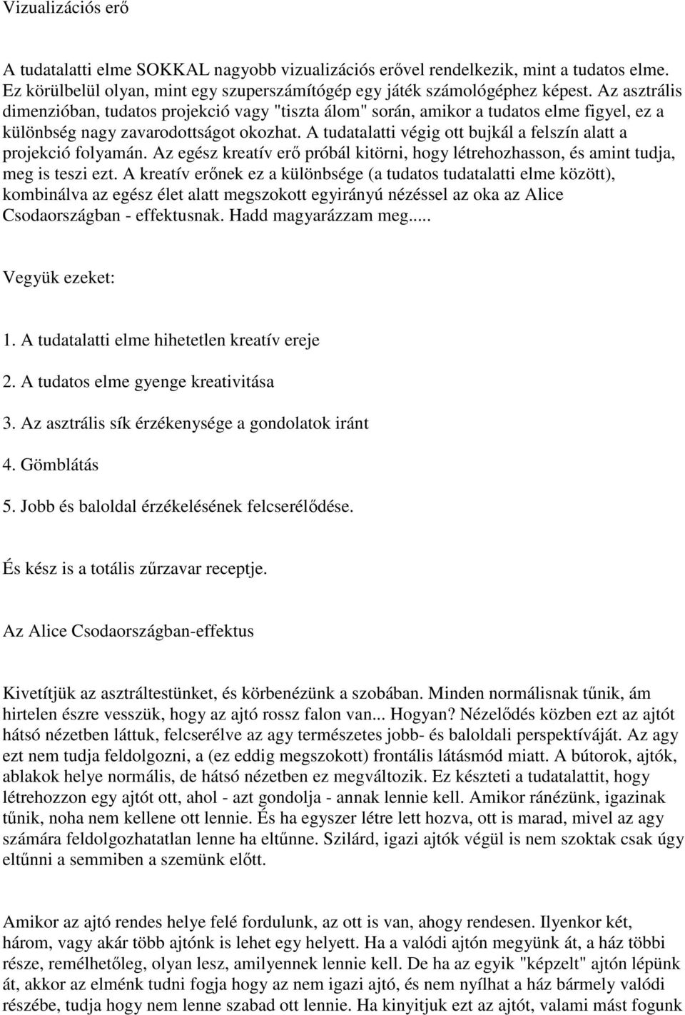 A tudatalatti végig ott bujkál a felszín alatt a projekció folyamán. Az egész kreatív erı próbál kitörni, hogy létrehozhasson, és amint tudja, meg is teszi ezt.
