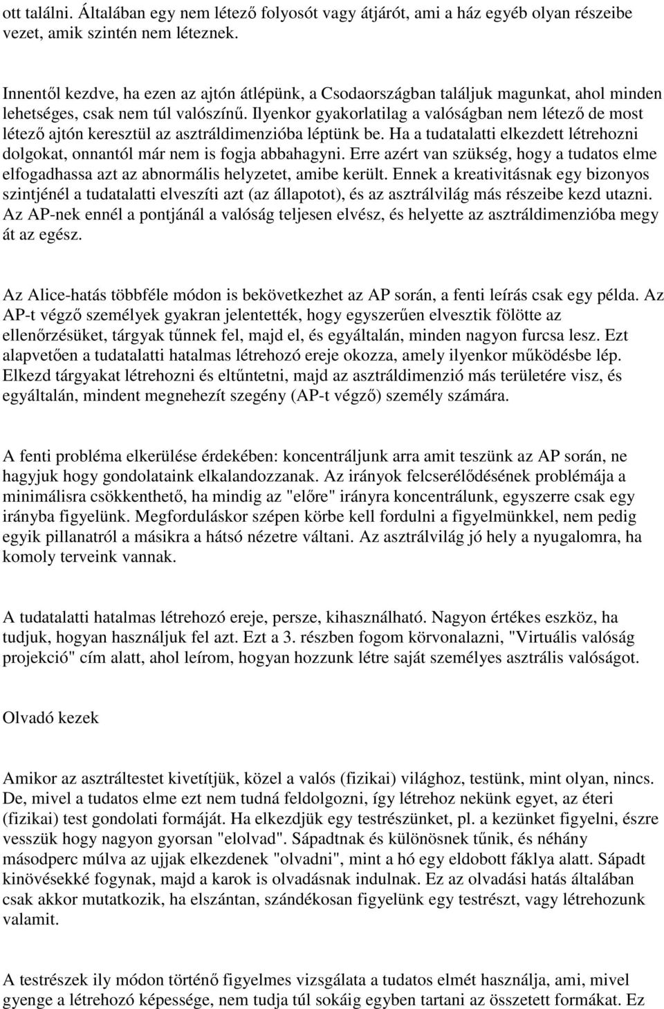 Ilyenkor gyakorlatilag a valóságban nem létezı de most létezı ajtón keresztül az asztráldimenzióba léptünk be. Ha a tudatalatti elkezdett létrehozni dolgokat, onnantól már nem is fogja abbahagyni.