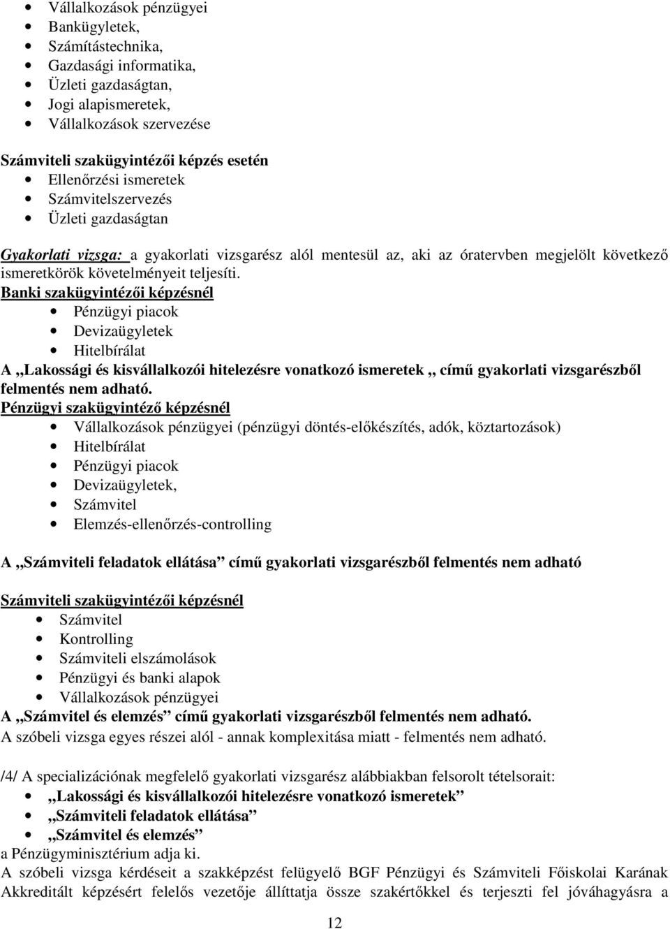 Banki szakügyintézıi képzésnél Pénzügyi piacok Devizaügyletek Hitelbírálat A Lakossági és kisvállalkozói hitelezésre vonatkozó ismeretek címő gyakorlati vizsgarészbıl felmentés nem adható.