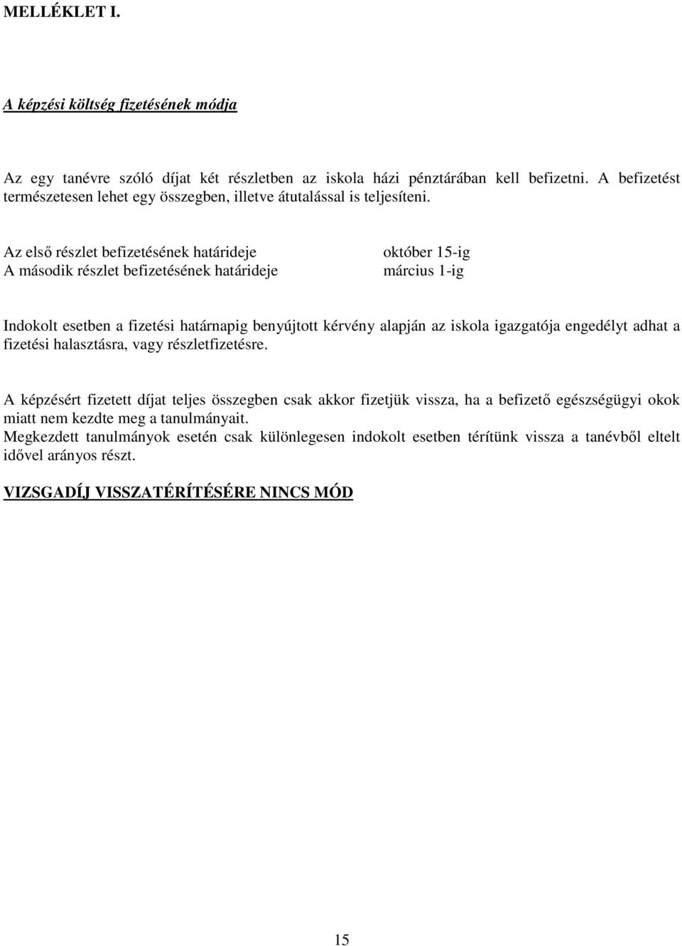 Az elsı részlet befizetésének határideje A második részlet befizetésének határideje október 15-ig március 1-ig Indokolt esetben a fizetési határnapig benyújtott kérvény alapján az iskola