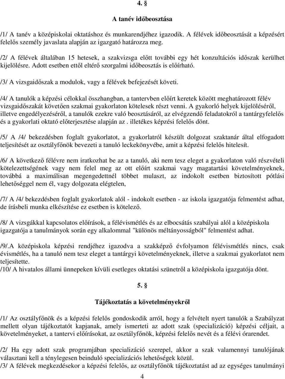 /3/ A vizsgaidıszak a modulok, vagy a félévek befejezését követi.
