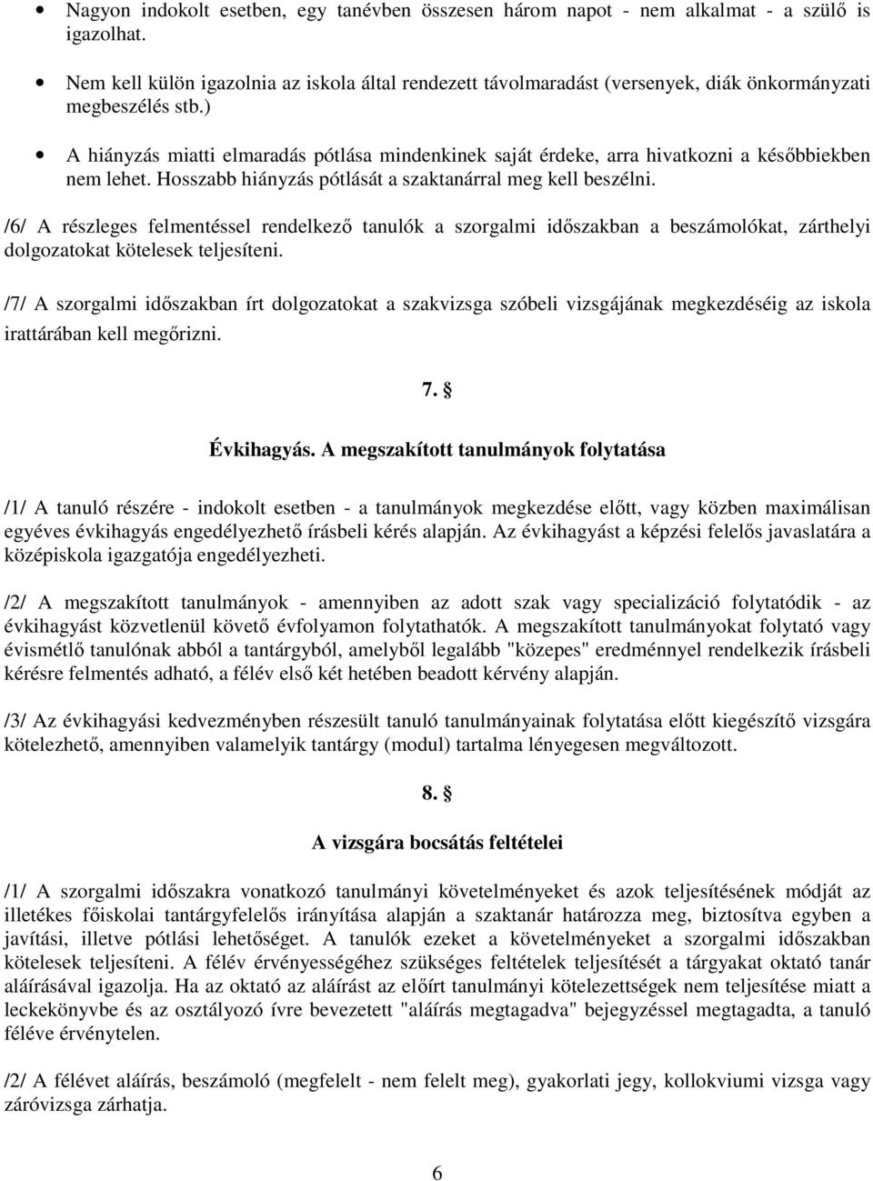 ) A hiányzás miatti elmaradás pótlása mindenkinek saját érdeke, arra hivatkozni a késıbbiekben nem lehet. Hosszabb hiányzás pótlását a szaktanárral meg kell beszélni.