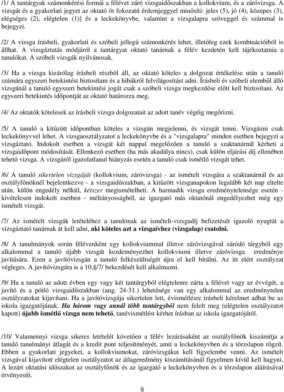 számmal is bejegyzi. /2/ A vizsga írásbeli, gyakorlati és szóbeli jellegő számonkérés lehet, illetıleg ezek kombinációiból is állhat.