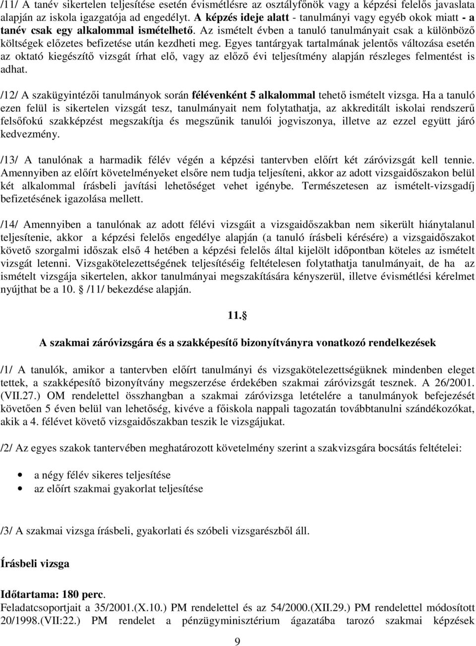 Az ismételt évben a tanuló tanulmányait csak a különbözı költségek elızetes befizetése után kezdheti meg.