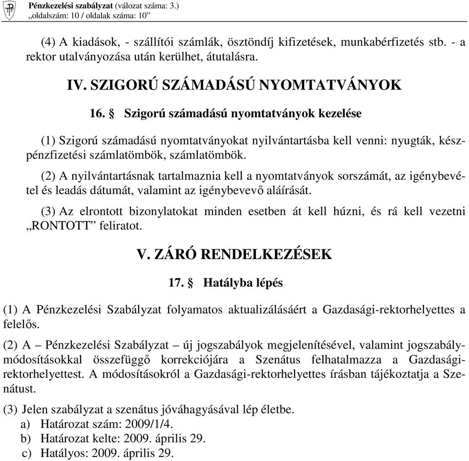 (2) A nyilvántartásnak tartalmaznia kell a nyomtatványok sorszámát, az igénybevétel és leadás dátumát, valamint az igénybevevı aláírását.