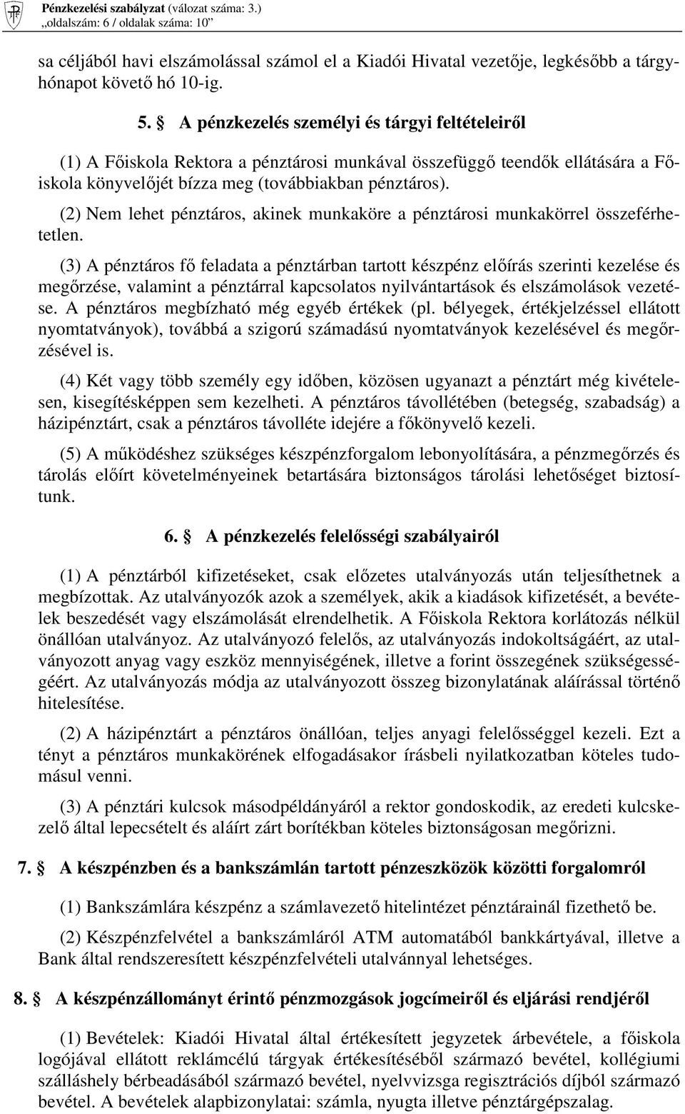 (2) Nem lehet pénztáros, akinek munkaköre a pénztárosi munkakörrel összeférhetetlen.