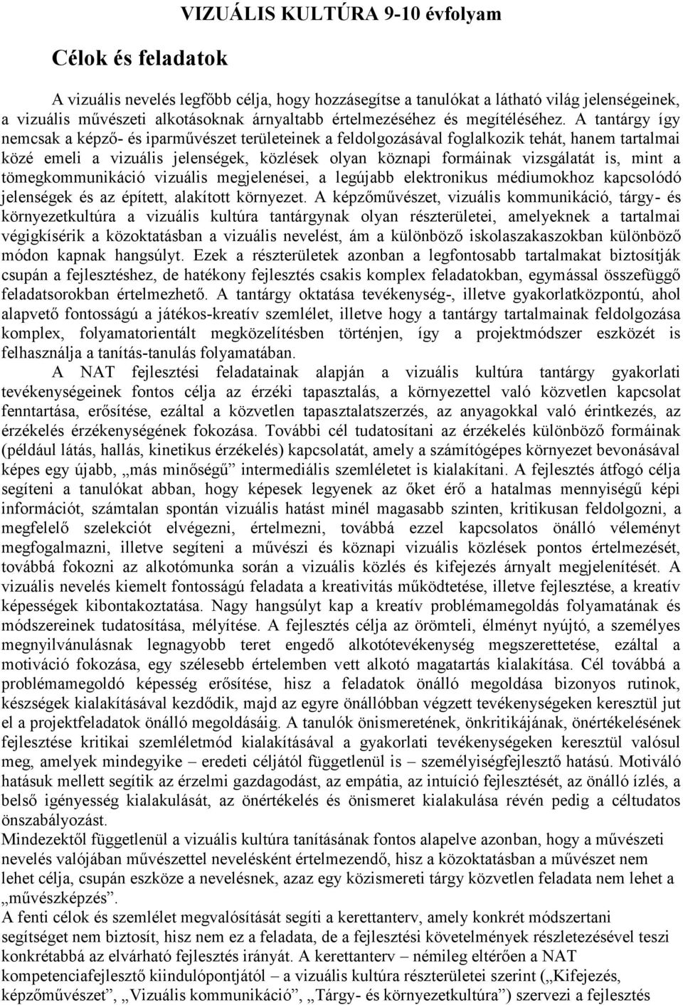 A tantárgy így nemcsak a képző- és iparművészet területeinek a feldolgozásával foglalkozik tehát, hanem tartalmai közé emeli a vizuális jelenségek, közlések olyan köznapi formáinak vizsgálatát is,