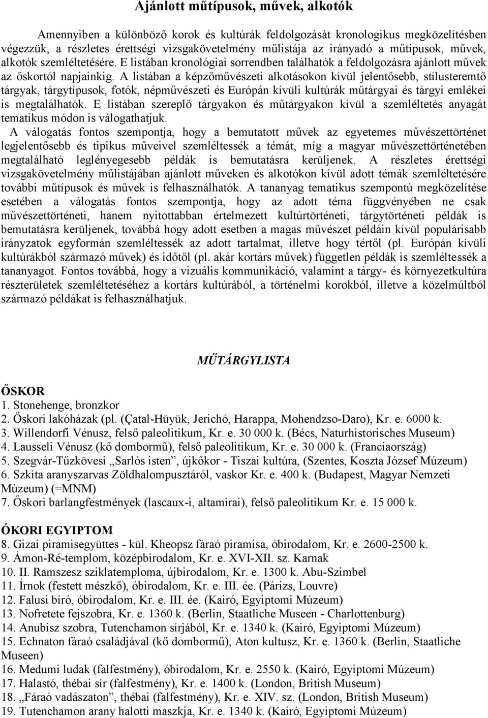 A listában a képzőművészeti alkotásokon kívül jelentősebb, stílusteremtő tárgyak, tárgytípusok, fotók, népművészeti és Európán kívüli kultúrák műtárgyai és tárgyi emlékei is megtalálhatók.