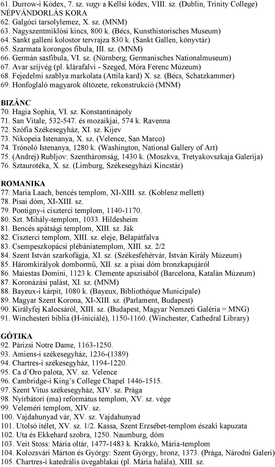 Avar szíjvég (pl. klárafalvi - Szeged, Móra Ferenc Múzeum) 68. Fejedelmi szablya markolata (Attila kard) X. sz. (Bécs, Schatzkammer) 69. Honfoglaló magyarok öltözete, rekonstrukció (MNM) BIZÁNC 70.