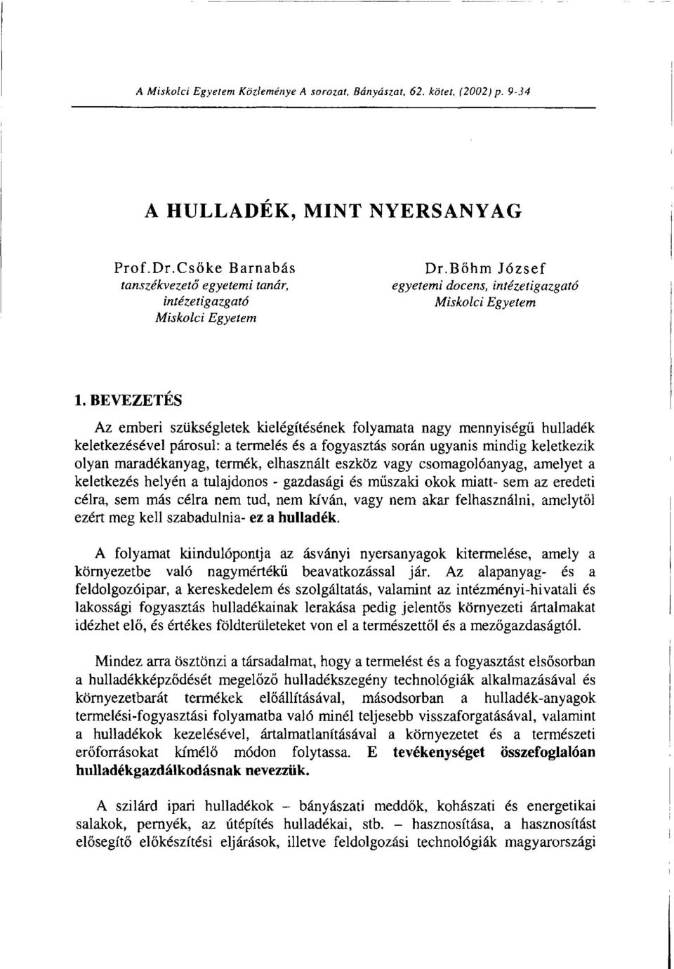 BEVEZETÉS Az emberi szükségletek kielégítésének folyamata nagy mennyiségű hulladék keletkezésével párosul: a termelés és a fogyasztás során ugyanis mindig keletkezik olyan maradékanyag, termék,