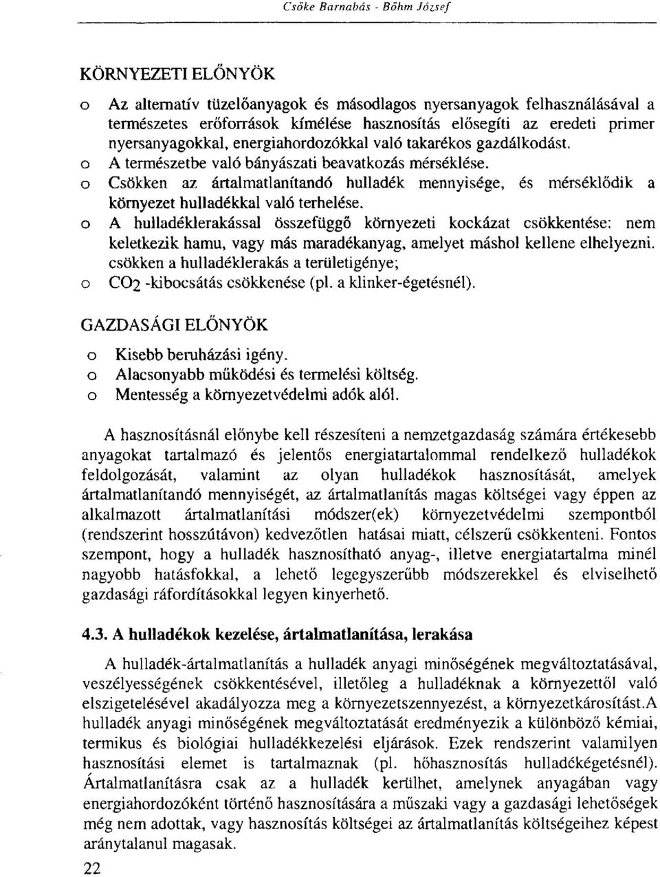 Csökken az ártalmatlanítandó hulladék mennyisége, és mérséklődik a környezet hulladékkal való terhelése.