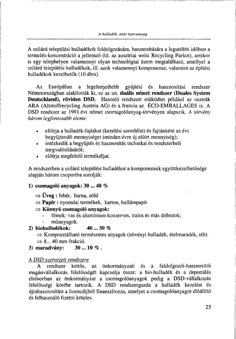 azok valamennyi komponense, valamint az építési hulladékok kezelhetők (lo.ábra). Az Európában a legelterjedtebb gyűjtési és hasznosítási rendszer Németországban alakították ki, ez az un.