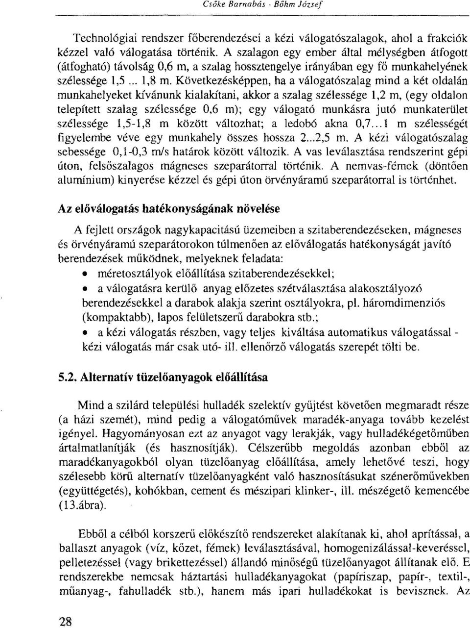 Következésképpen, ha a válogatószalag mind a két oldalán munkahelyeket kívánunk kialakítani, akkor a szalag szélessége 1,2 m, (egy oldalon telepített szalag szélessége 0,6 m); egy válogató munkásra
