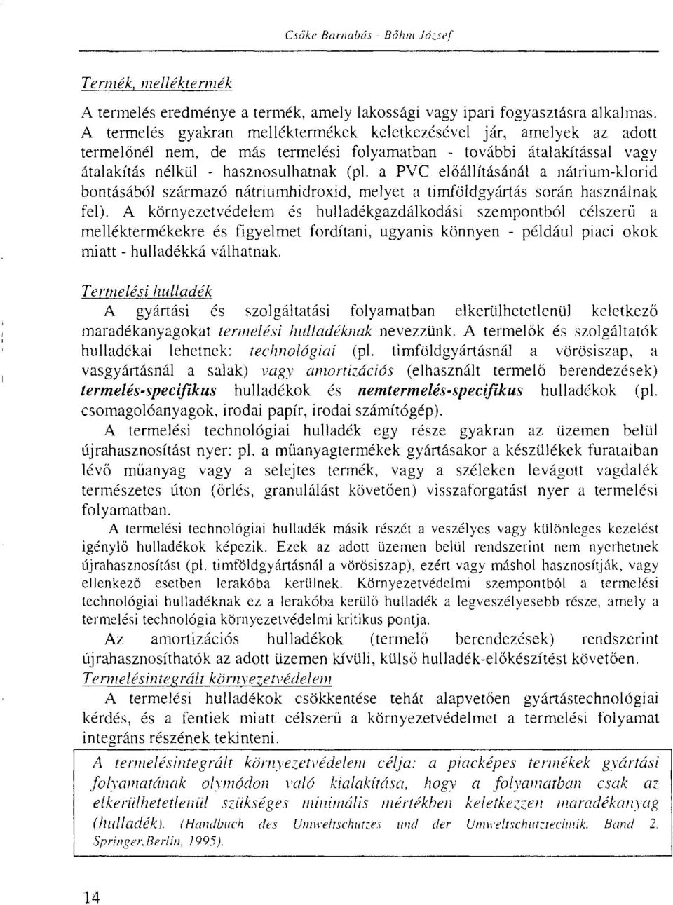 a PVC előállításánál a nátrium-klorid bontásából származó nátriumhidroxid, melyet a timföldgyártás során használnak fel).
