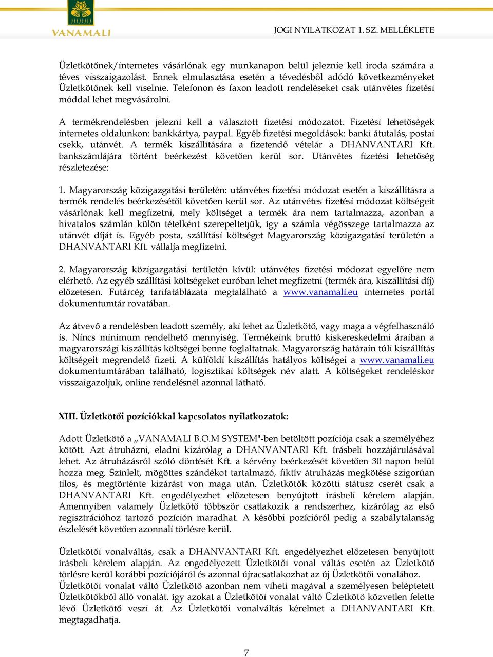 Fizetési lehetőségek internetes oldalunkon: bankkártya, paypal. Egyéb fizetési megoldások: banki átutalás, postai csekk, utánvét. A termék kiszállítására a fizetendő vételár a DHANVANTARI Kft.