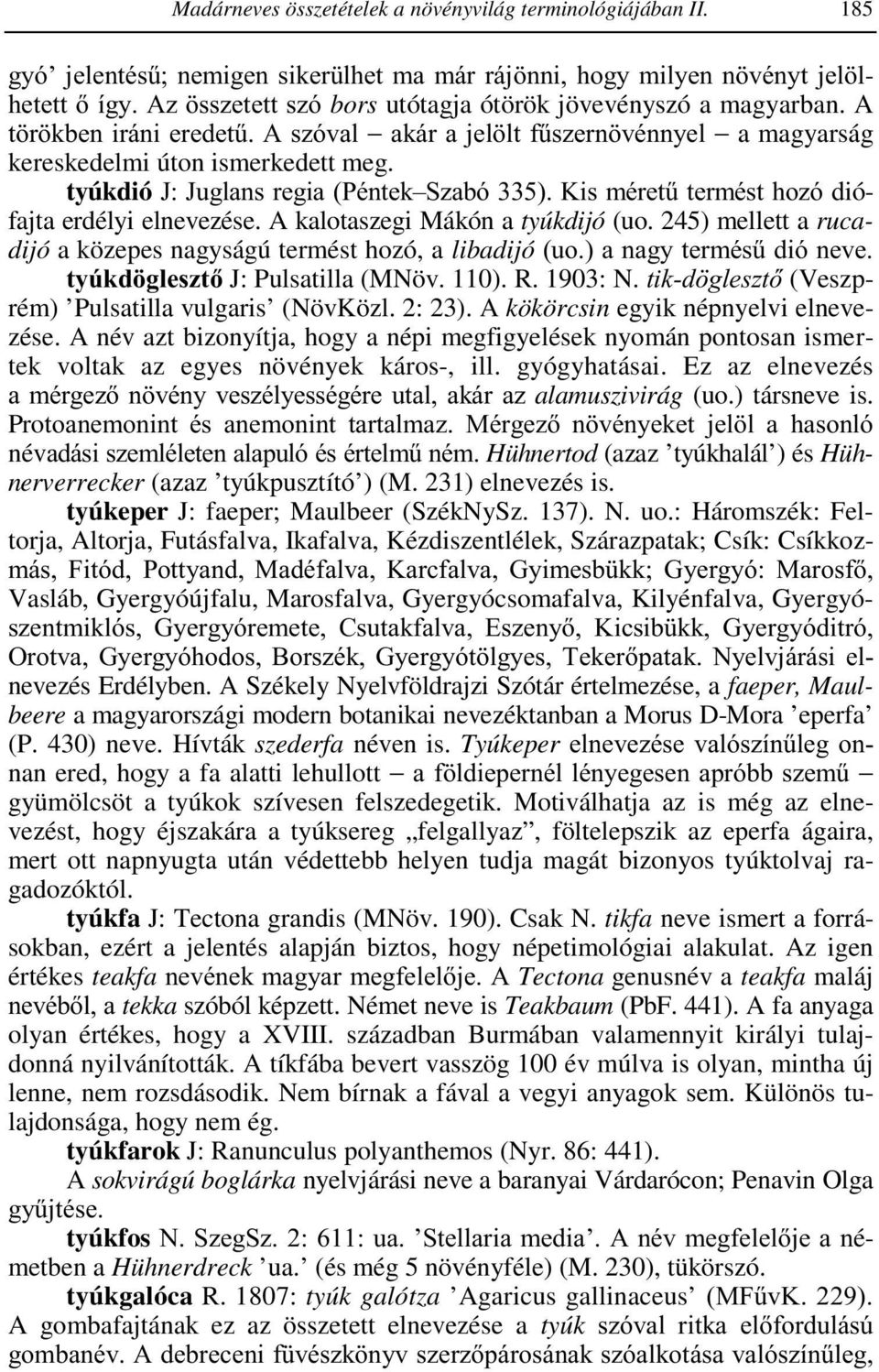 tyúkdió J: Juglans regia (Péntek Szabó 335). Kis méretű termést hozó diófajta erdélyi elnevezése. A kalotaszegi Mákón a tyúkdijó (uo.