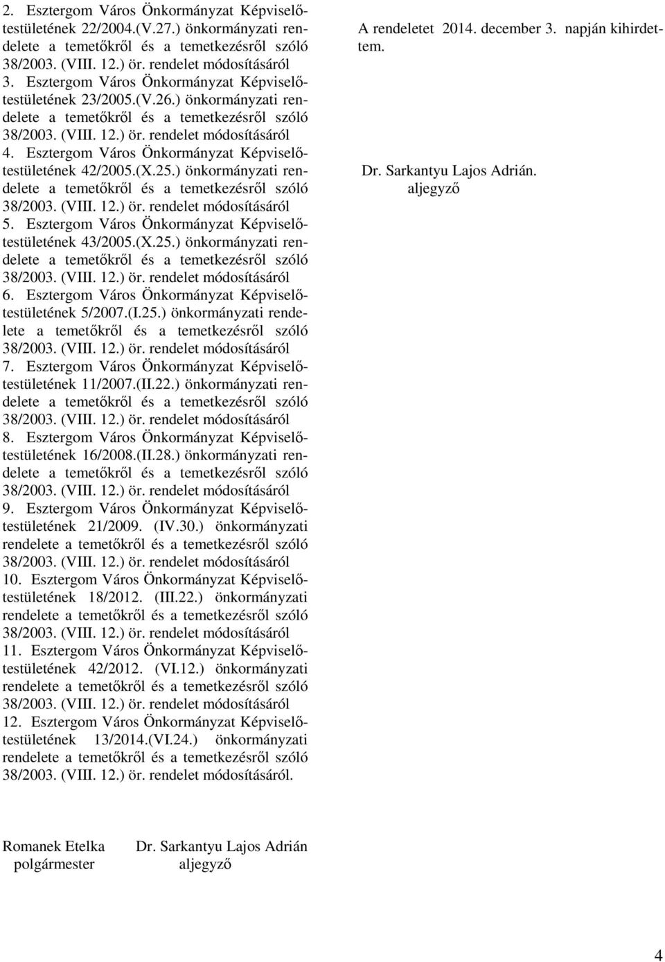 Esztergom Város Önkormányzat Képviselıtestületének 5/2007.(I.25.) önkormányzati rendelete 7. Esztergom Város Önkormányzat Képviselıtestületének 11/2007.(II.22.) önkormányzati rendelete 8.