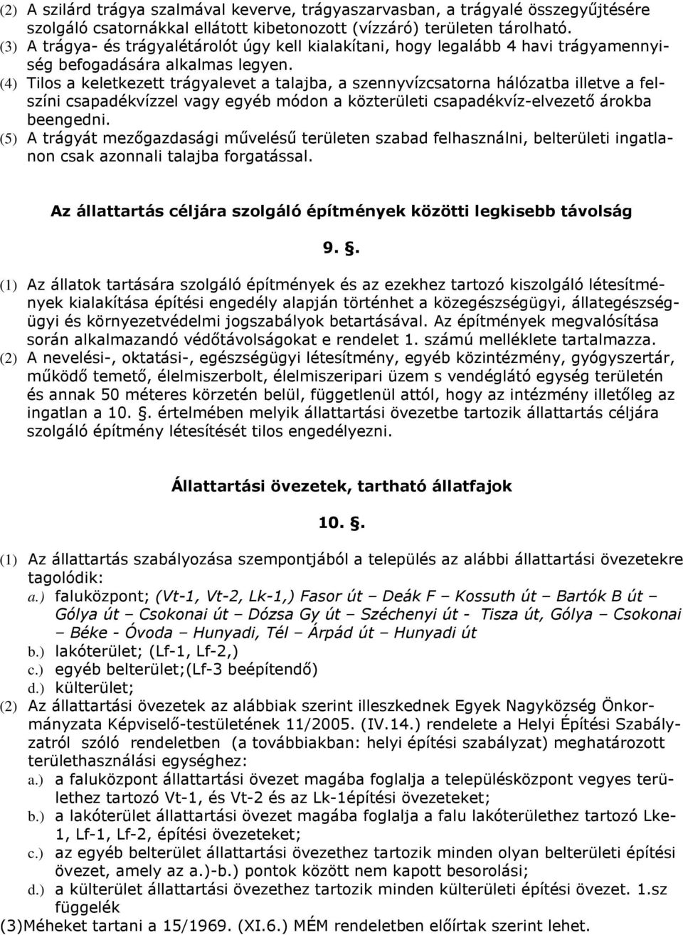 (4) Tilos a keletkezett trágyalevet a talajba, a szennyvízcsatorna hálózatba illetve a felszíni csapadékvízzel vagy egyéb módon a közterületi csapadékvíz-elvezető árokba beengedni.