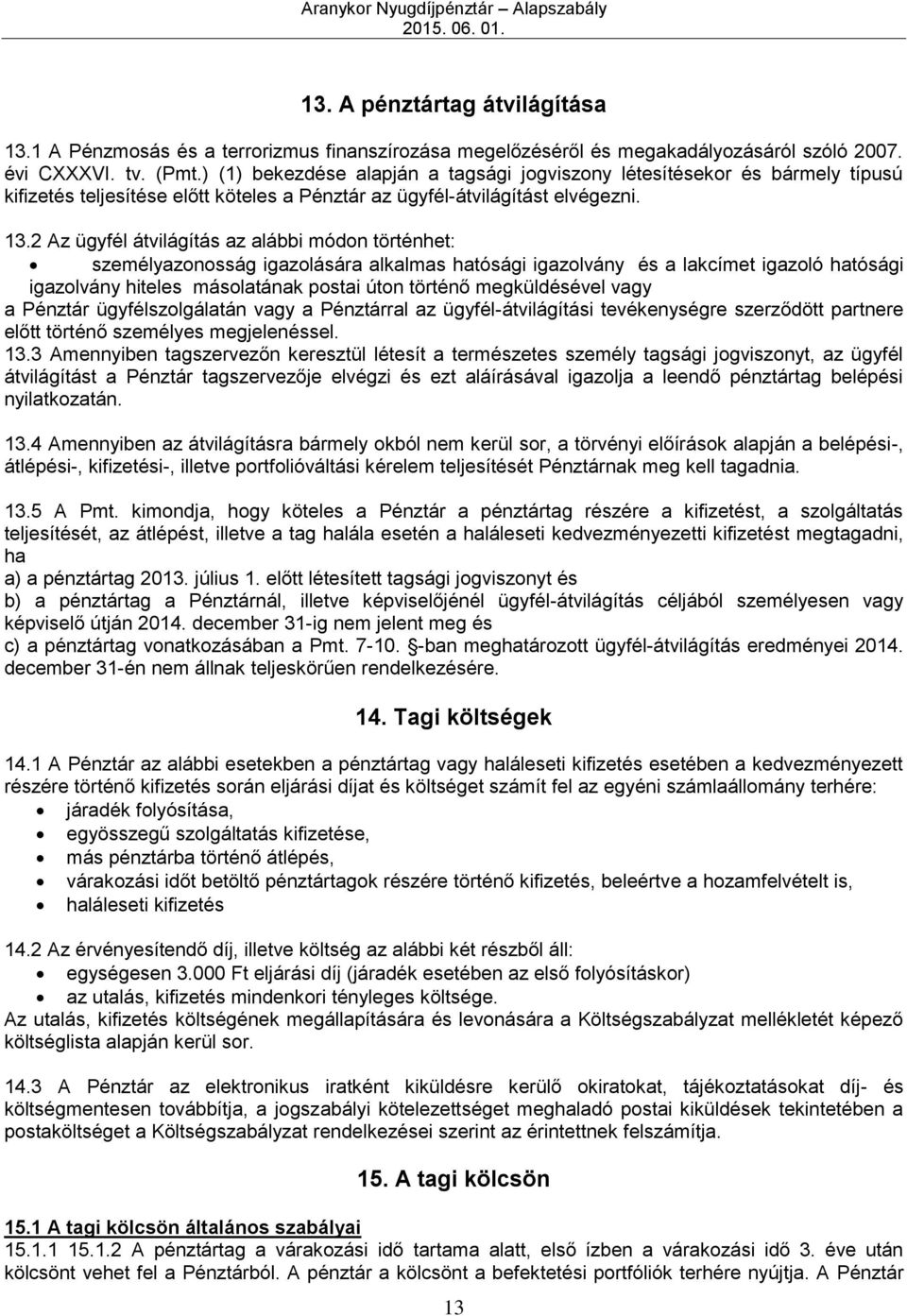 2 Az ügyfél átvilágítás az alábbi módon történhet: személyazonosság igazolására alkalmas hatósági igazolvány és a lakcímet igazoló hatósági igazolvány hiteles másolatának postai úton történő