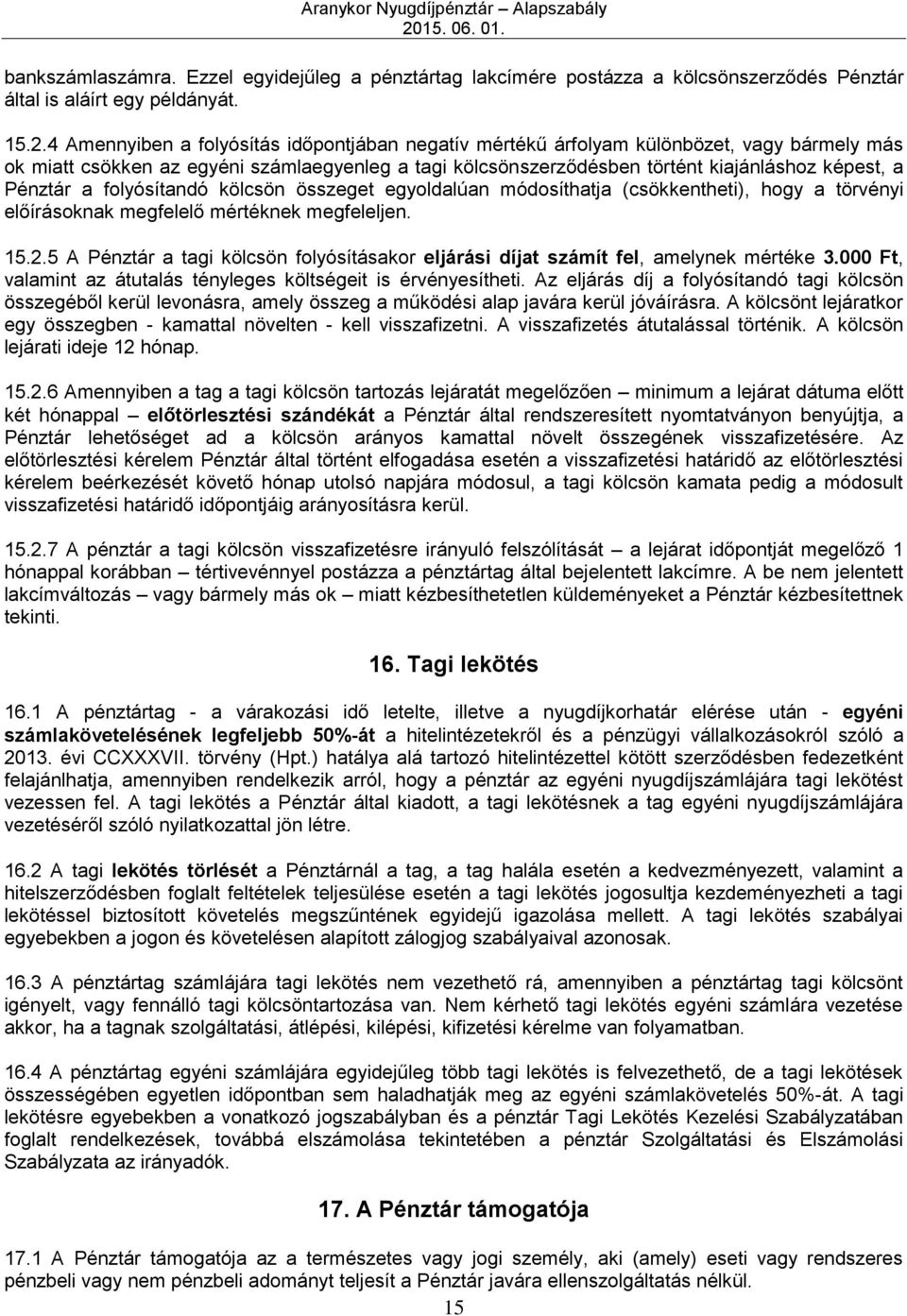 Pénztár a folyósítandó kölcsön összeget egyoldalúan módosíthatja (csökkentheti), hogy a törvényi előírásoknak megfelelő mértéknek megfeleljen. 15.2.
