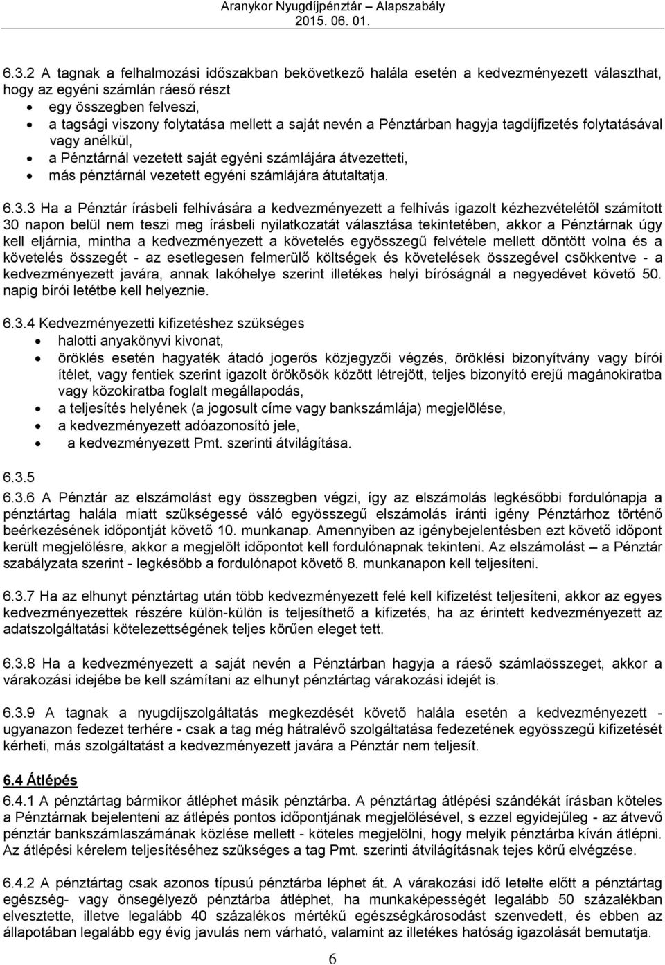 3 Ha a Pénztár írásbeli felhívására a kedvezményezett a felhívás igazolt kézhezvételétől számított 30 napon belül nem teszi meg írásbeli nyilatkozatát választása tekintetében, akkor a Pénztárnak úgy