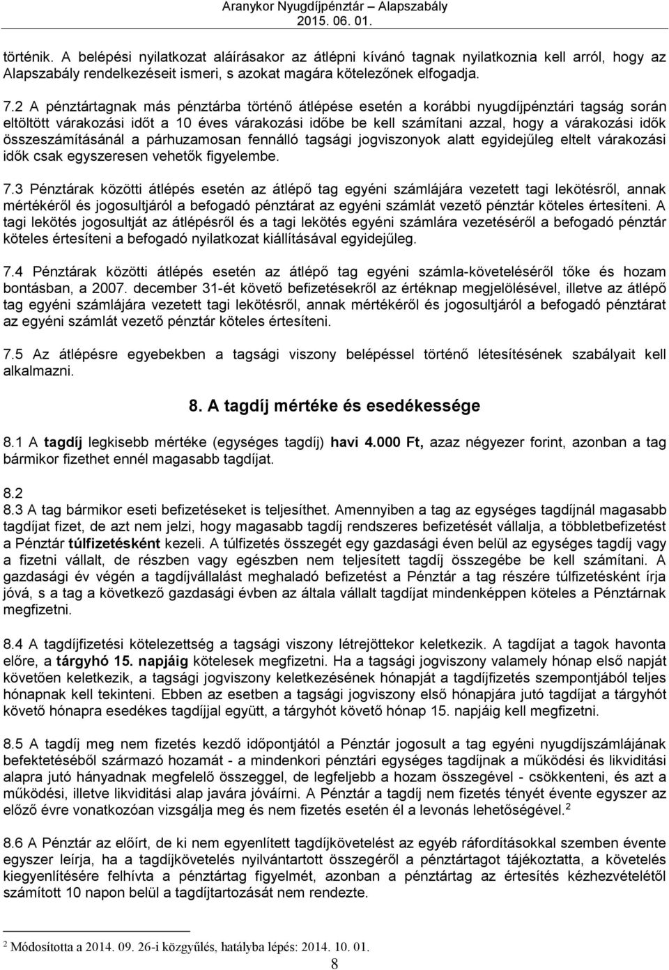 összeszámításánál a párhuzamosan fennálló tagsági jogviszonyok alatt egyidejűleg eltelt várakozási idők csak egyszeresen vehetők figyelembe. 7.