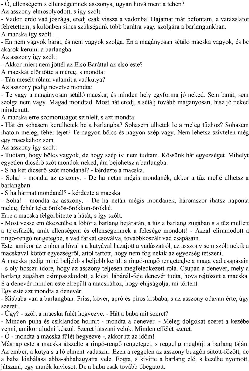 Én a magányosan sétáló macska vagyok, és be akarok kerülni a barlangba. Az asszony így szólt: - Akkor miért nem jöttél az Első Baráttal az első este?